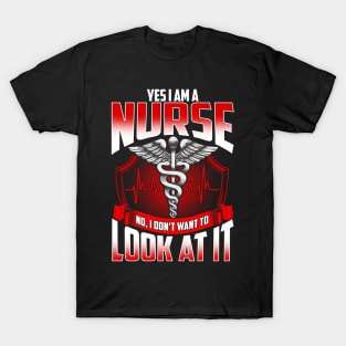 Yes Im A Nurse No I Don't Want To Look At It T-Shirt